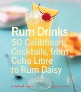 Rum Drinks: 50 Caribbean Cocktails, From Cuba Libre to Rum Daisy