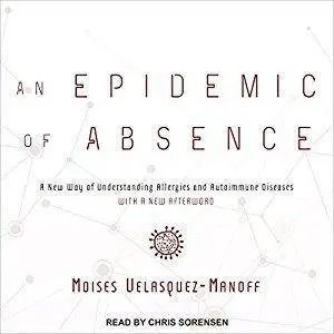 An Epidemic of Absence: A New Way of Understanding Allergies and Autoimmune Diseases [Audiobook]