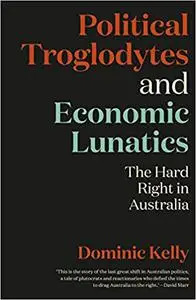 Political Troglodytes and Economic Lunatics: The Hard Right in Australia