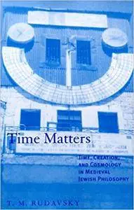 Time Matters: Time, Creation, and Cosmology in Medieval Jewish Philosophy