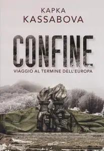 Kapka Kassabova - Confine. Viaggio al termine dell'Europa