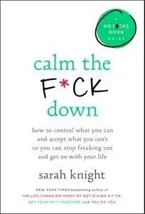 Calm the F*ck Down: How to Control What You Can and Accept What You Can't So You Can Stop Freaking Out and Get On With Your...