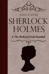 «Sherlock Holmes and the Holland Park Cannibal» by John Little