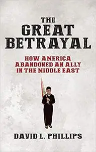 The Great Betrayal: How America Abandoned the Kurds and Lost the Middle East