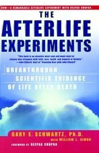 «The Afterlife Experiments: Breakthrough Scientific Evidence of Life After Death» by William L. Simon,Gary E. Schwartz