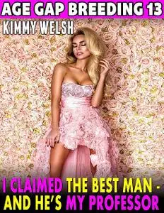 «I Claimed the Best Man – and He’s My Professor! : Age Gap Breeding 13» by Kimmy Welsh