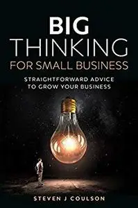 Big Thinking for Small Business: Straightforward Advice to Grow Your Business