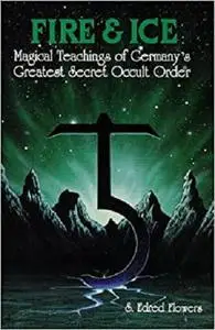 Fire & Ice: Magical Teachings of Germany's Greatest Secret Occult Order (Llewellyn's Teutonic Magick Series)