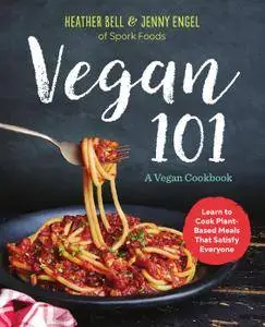 Vegan 101: A Vegan Cookbook: Learn to Cook Plant-Based Meals that Satisfy Everyone