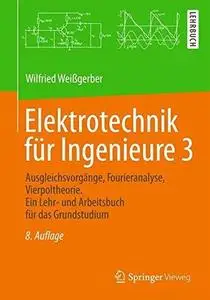 Elektrotechnik für Ingenieure 3: Ausgleichsvorgänge, Fourieranalyse, Vierpoltheorie. Ein Lehr- und Arbeitsbuch für das Grundstu