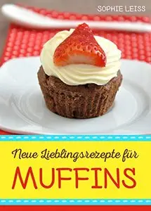 Neue Lieblingsrezepte für Muffins - Muffins und Cupcakes - kleine Kuchen für großen Genuss