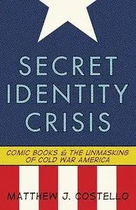 Secret Identity Crisis: Comic Books and the Unmasking of Cold War America (Repost)