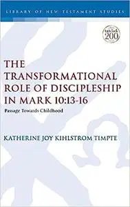 The Transformational Role of Discipleship in Mark 10:13-16: Passage Towards Childhood