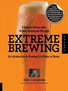 Extreme Brewing, A Deluxe Edition with 14 New Homebrew Recipes: An Introduction to Brewing Craft Beer at Home (repost)