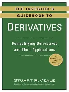 The Investor's Guidebook to Derivatives: Demystifying Derivatives and Their Applications (repost)