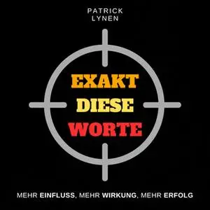 «Exakt diese Worte: Mehr Einfluss, mehr Wirkung, mehr Erfolg» by Patrick Lynen