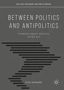 Between Politics and Antipolitics: Thinking About Politics After 9/11 (Political Philosophy and Public Purpose) [Repost]