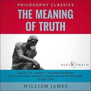 The Meaning of Truth: The Complete Work Plus an Overview, Summary, Analysis and Author Biography [Audiobook]