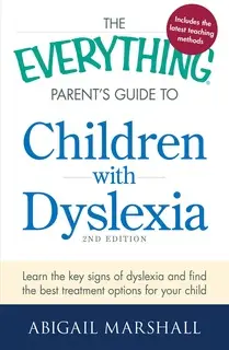 «The Everything Parent's Guide to Children with Dyslexia: Learn the Key Signs of Dyslexia and Find the Best Treatment Op