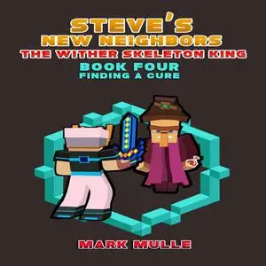«Steve's New Neighbors: The Wither Skeleton King (Book 4): Finding a Cure (An Unofficial Minecraft Diary Book for Kids A