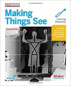 Making Things See: 3D vision with Kinect, Processing, Arduino, and MakerBot (Make: Books)