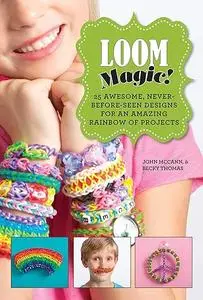 Loom Magic!: 25 Awesome, Never-Before-Seen Designs for an Amazing Rainbow of Projects