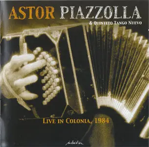 Astor Piazzolla & Quinteto Tango Nuevo - Live in Colonia 1984 (2003, Intuition # INT 3343 2) [RE-UP]