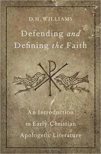 Defending and Defining the Faith: An Introduction to Early Christian Apologetic Literature