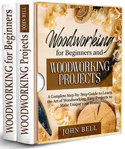 Woodworking for Beginners and Woodworking Projects: A Complete Step-by-Step Guide to Learn the Art of Woodworking.