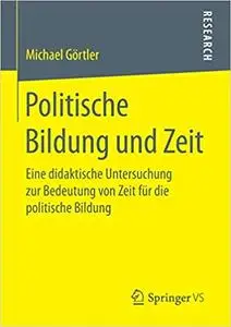 Politische Bildung und Zeit: Eine didaktische Untersuchung zur Bedeutung von Zeit für die politische Bildung