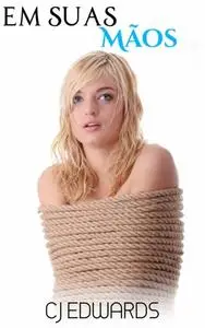 «Em Suas Mãos» by C.J. Edwards