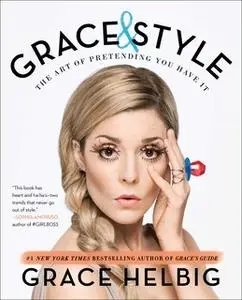 «Grace & Style: The Art of Pretending You Have It» by Grace Helbig