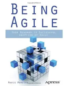 Being Agile: Your Roadmap to Successful Adoption of Agile