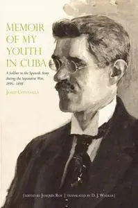 Memoir of My Youth in Cuba : A Soldier in the Spanish Army during the Separatist War, 1895–1898