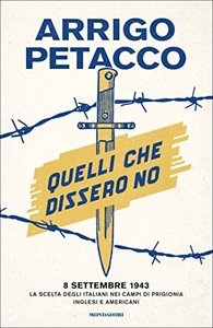 Quelli che dissero no. 8 settembre 1943: la scelta degli italiani nei campi di prigionia inglesi e americani - Arrigo Petacco