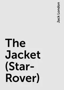 «The Jacket (Star-Rover)» by Jack London