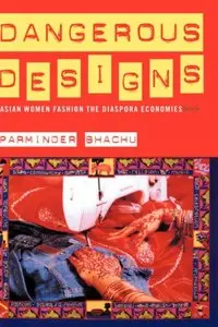 Dangerous Designs: Asian Women Fashion the Diaspora Economies