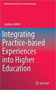 Integrating Practice-based Experiences into Higher Education Integrating Practice-based Experiences into Higher Education