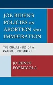 Joe Biden’s Policies on Abortion and Immigration: The Challenges of a Catholic President