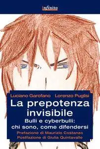 Luciano Garofano, Lorenzo Puglisi - La prepotenza invisibile. Bulli e cyberbulli: chi sono, come difendersi