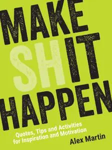 Make Sh*t Happen: Quotes, Tips, and Activities for Inspiration and Motivation