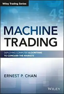 Machine Trading: Deploying Computer Algorithms to Conquer the Markets