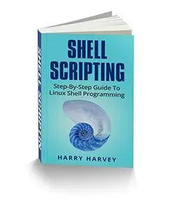 SHELL SCRIPTING: Learn Linux Shell Programming Step-By-Step (Bash Scripting, UNIX)