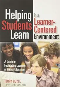 Helping Students Learn in a Learner-Centered Environment: A Guide to Facilitating Learning in Higher Education