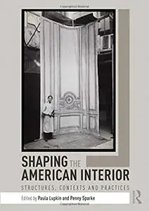 Shaping the American Interior: Structures, Contexts and Practices