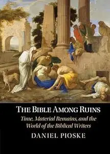 The Bible Among Ruins: Time, Material Remains, and the World of the Biblical Writers