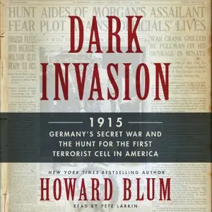 Dark Invasion: 1915: Germany's Secret War and the Hunt for the First Terrorist Cell in America (Audiobook)