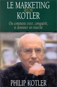 Philip Kotler, "Le Marketing selon Kotler ou Comment créer, conquérir, et dominer un marché" (repost)