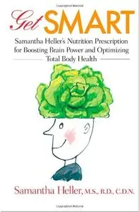 Get Smart: Samantha Heller's Nutrition Prescription for Boosting Brain Power and Optimizing Total Body Health 