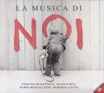 Stefano Di Battista, Danilo Rea, Dario Rosciglione, Roberto Gatto - La Musica Di Noi (2010) {Alice Records}
